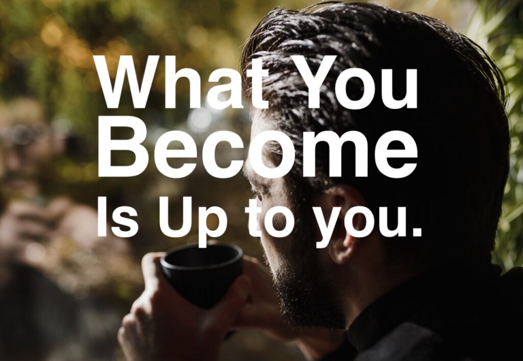 in life What you become is up to you 