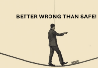 BETTER WRONG THAN SAFE.
